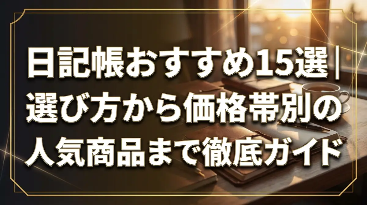 日記帳おすすめ15選|選び方から価格帯別の人気商品まで徹底ガイド