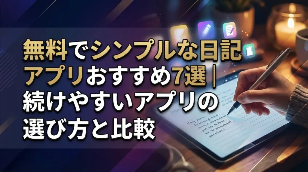 無料でシンプルな日記アプリおすすめ7選｜続けやすいアプリの選び方と比較