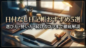 日付なし日記帳おすすめ5選｜選び方・使い方・続けるコツまで徹底解説