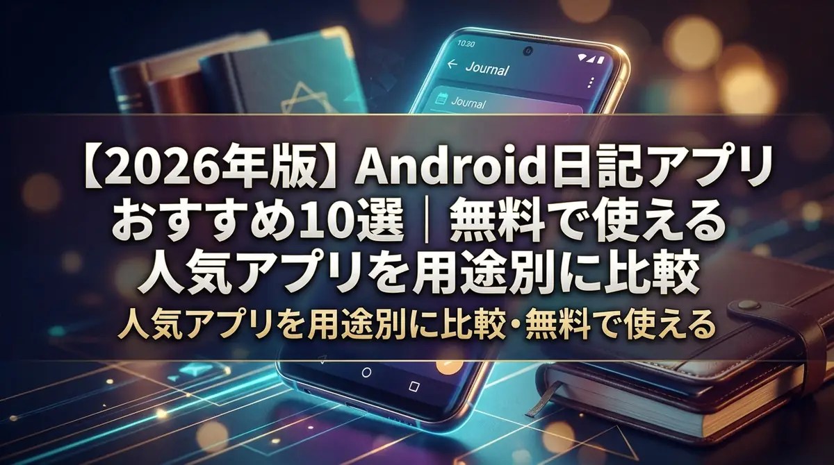 【2026年版】Android日記アプリおすすめ10選|無料で使える人気アプリを用途別に比較